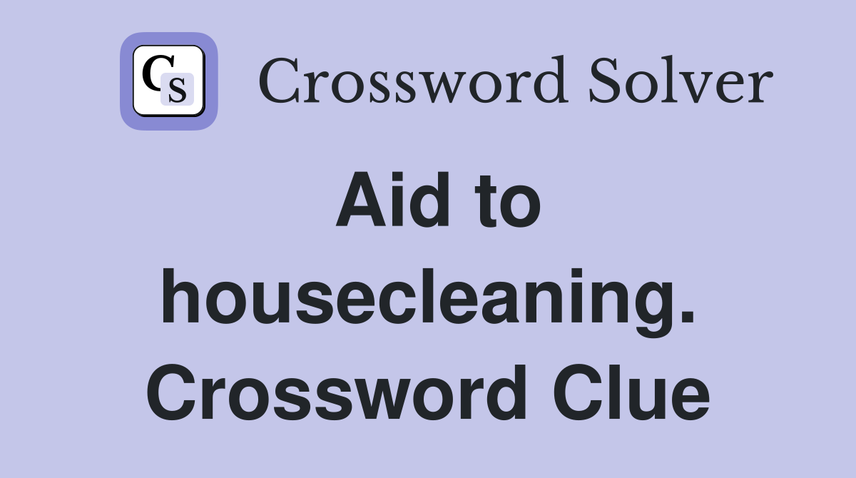 Aid to housecleaning. Crossword Clue