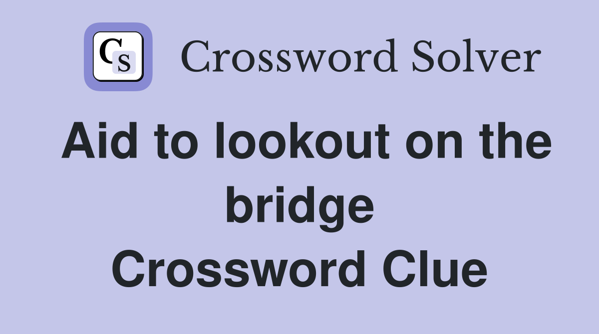 Aid to lookout on the bridge Crossword Clue