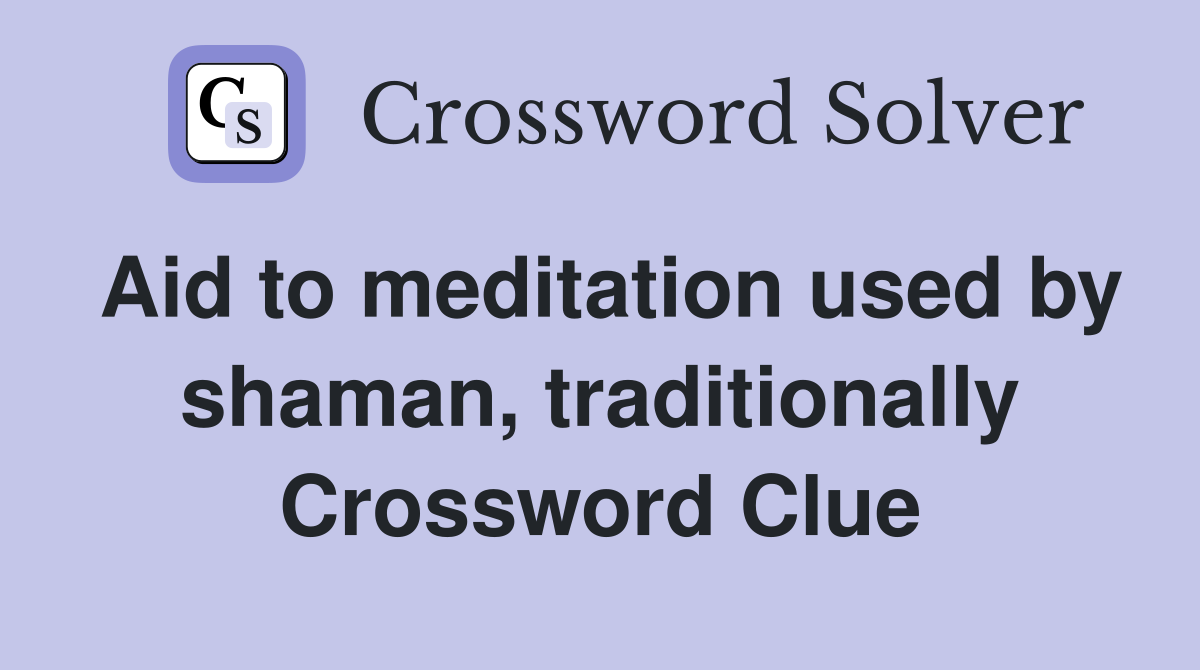 Aid to meditation used by shaman, traditionally Crossword Clue