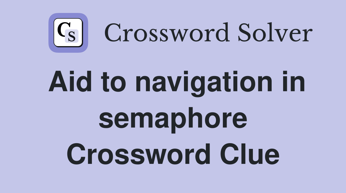 Aid to navigation in semaphore Crossword Clue
