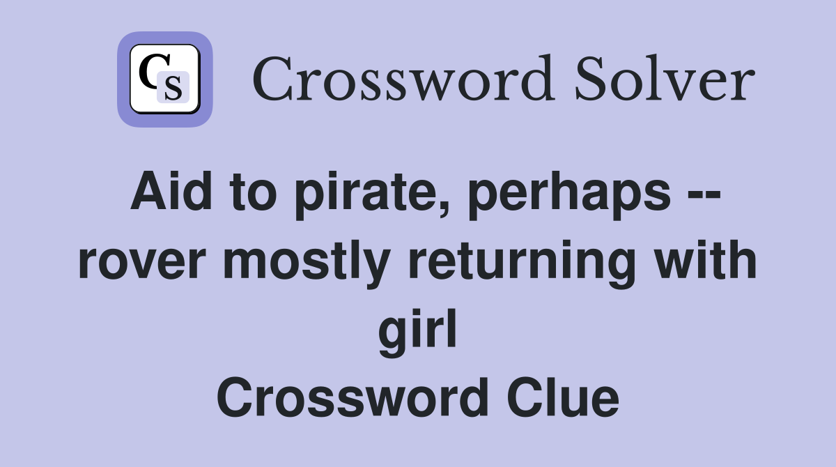 Aid to pirate, perhaps -- rover mostly returning with girl Crossword Clue