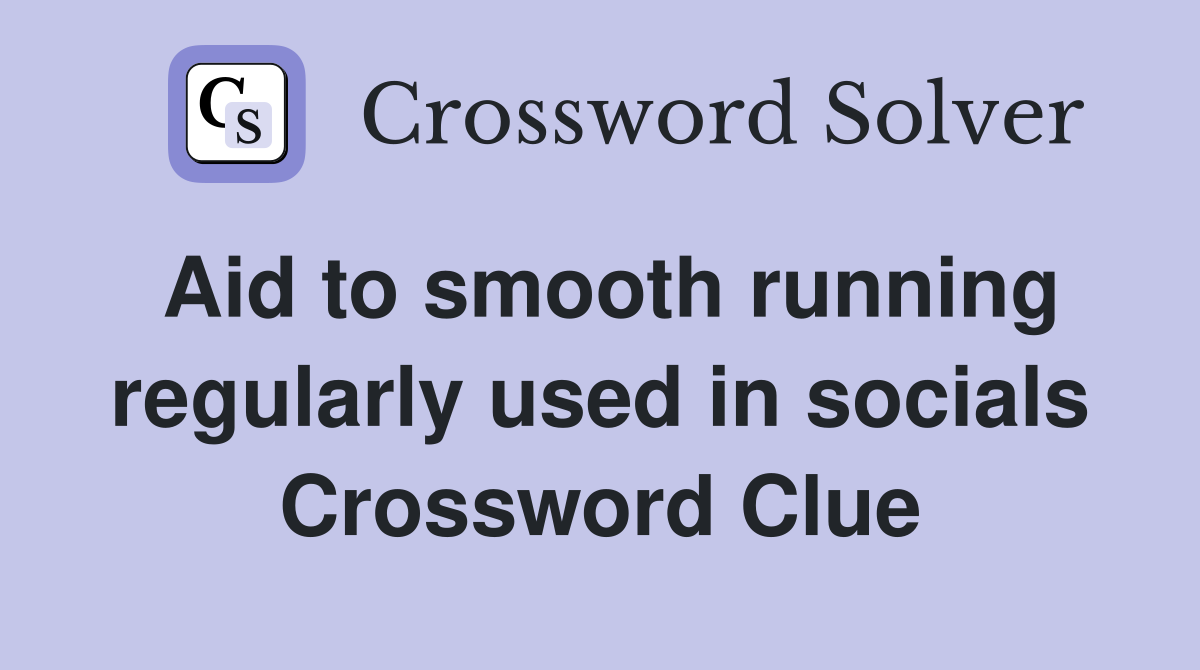 Aid to smooth running regularly used in socials Crossword Clue