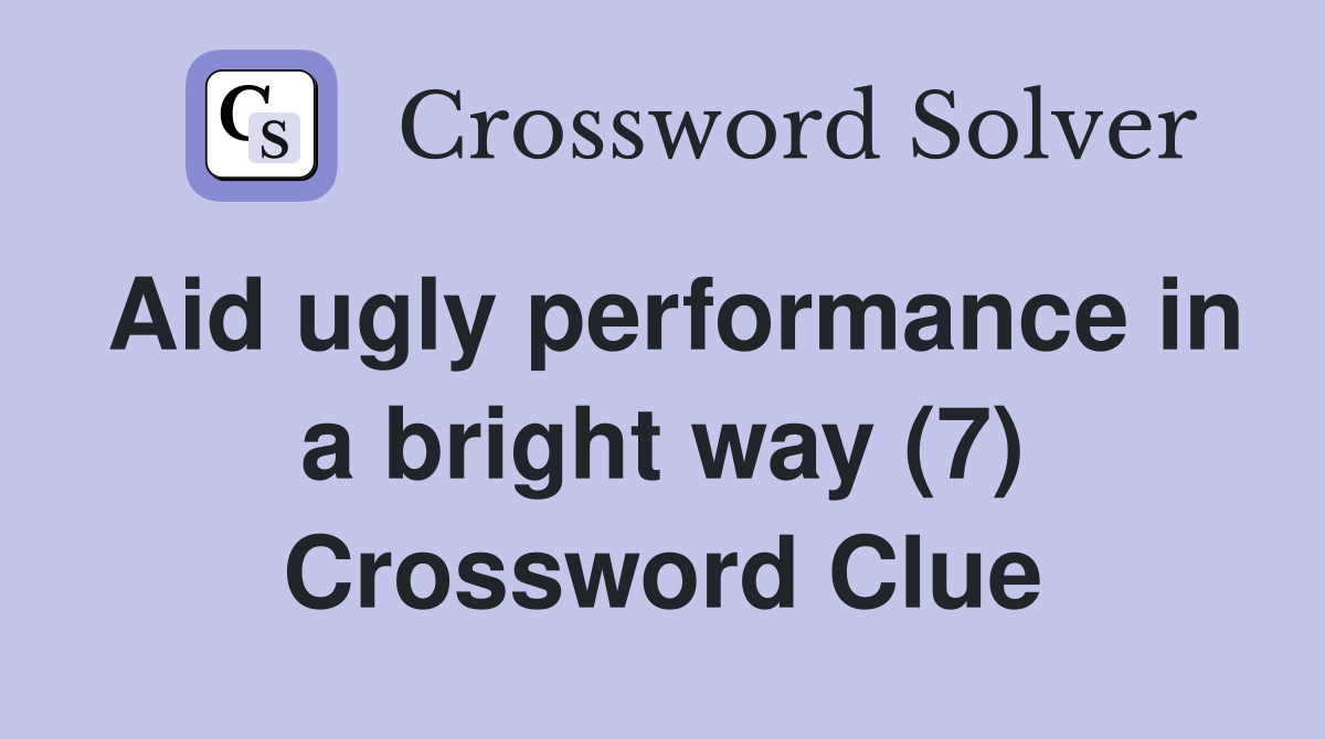 Aid ugly performance in a bright way (7) Crossword Clue