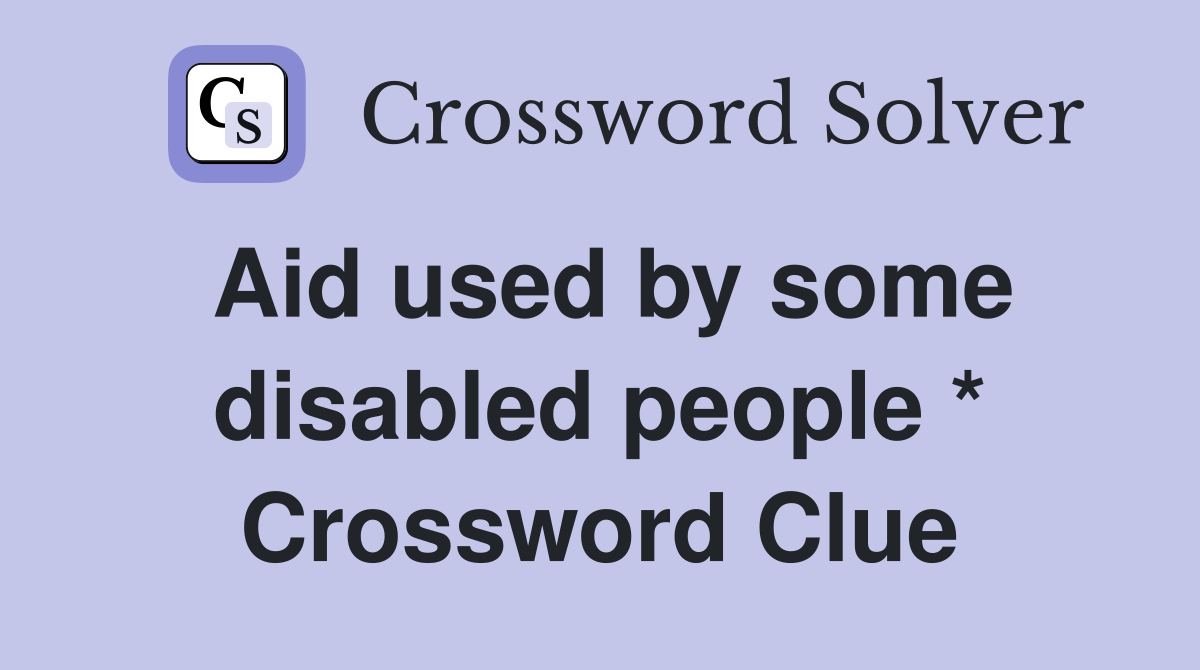 Aid used by some disabled people * Crossword Clue