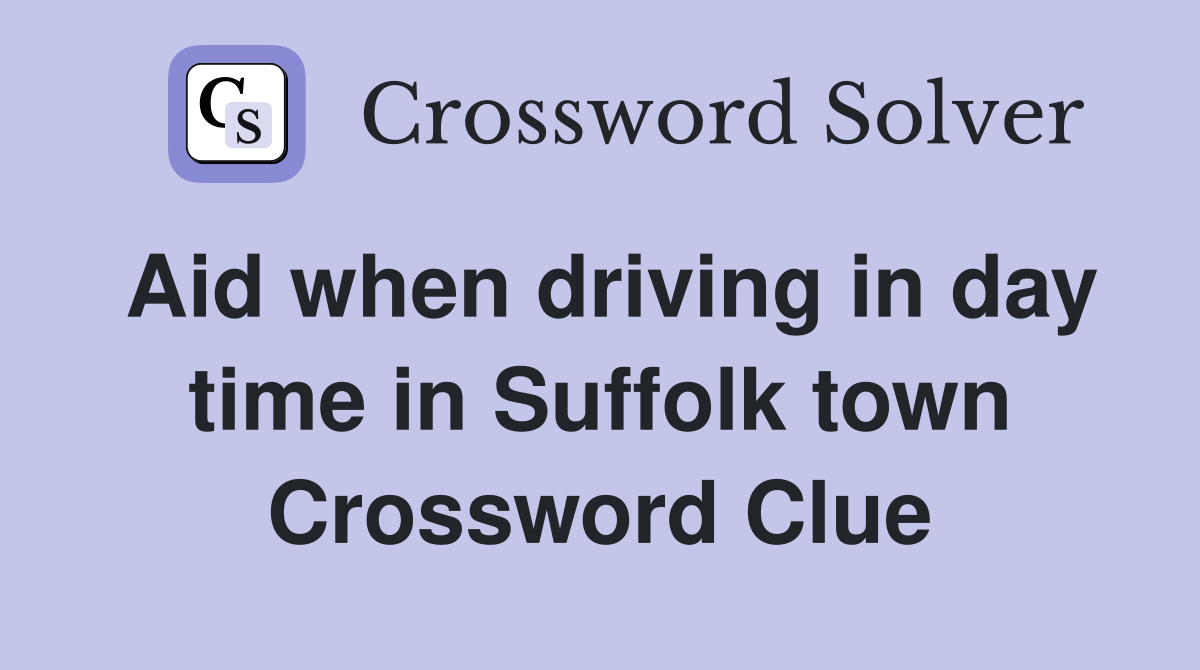 Aid when driving in day time in Suffolk town Crossword Clue