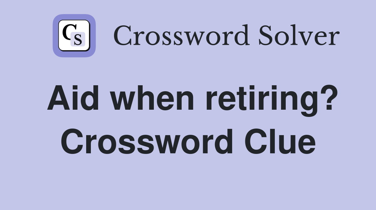 Aid when retiring? Crossword Clue