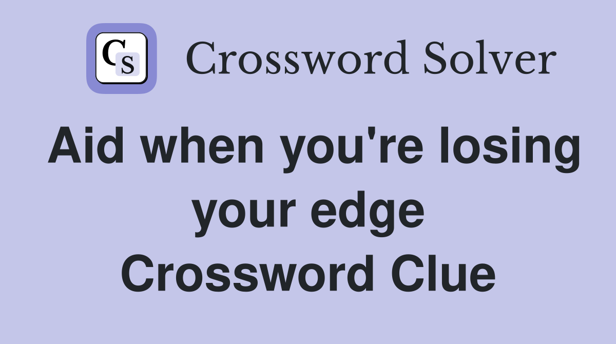 Aid when you're losing your edge Crossword Clue