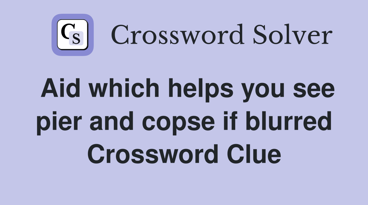 Aid which helps you see pier and copse if blurred Crossword Clue