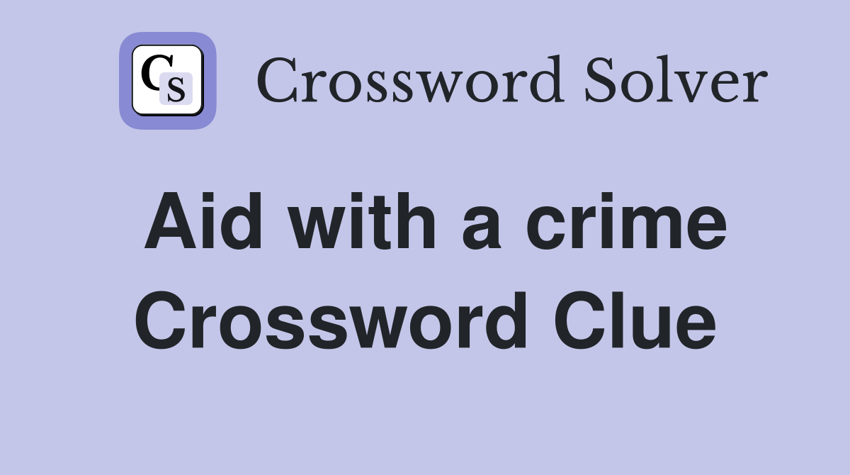 Aid with a crime Crossword Clue