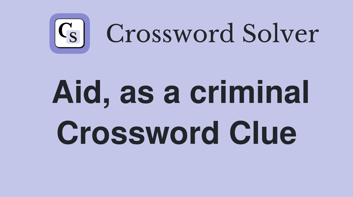 Aid, as a criminal Crossword Clue
