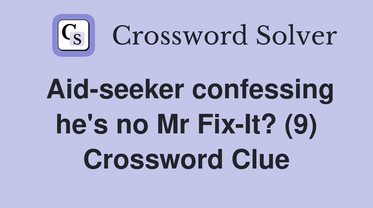 Aid-seeker confessing he's no Mr Fix-It? (9) Crossword Clue