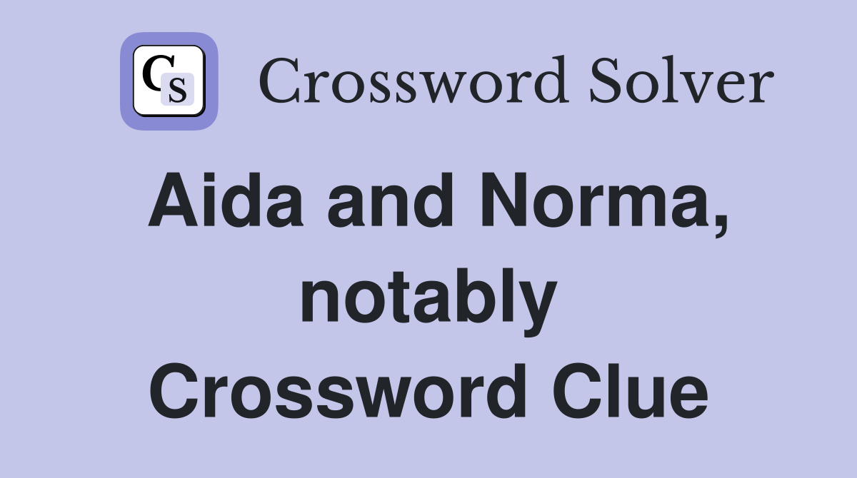 Aida and Norma, notably Crossword Clue