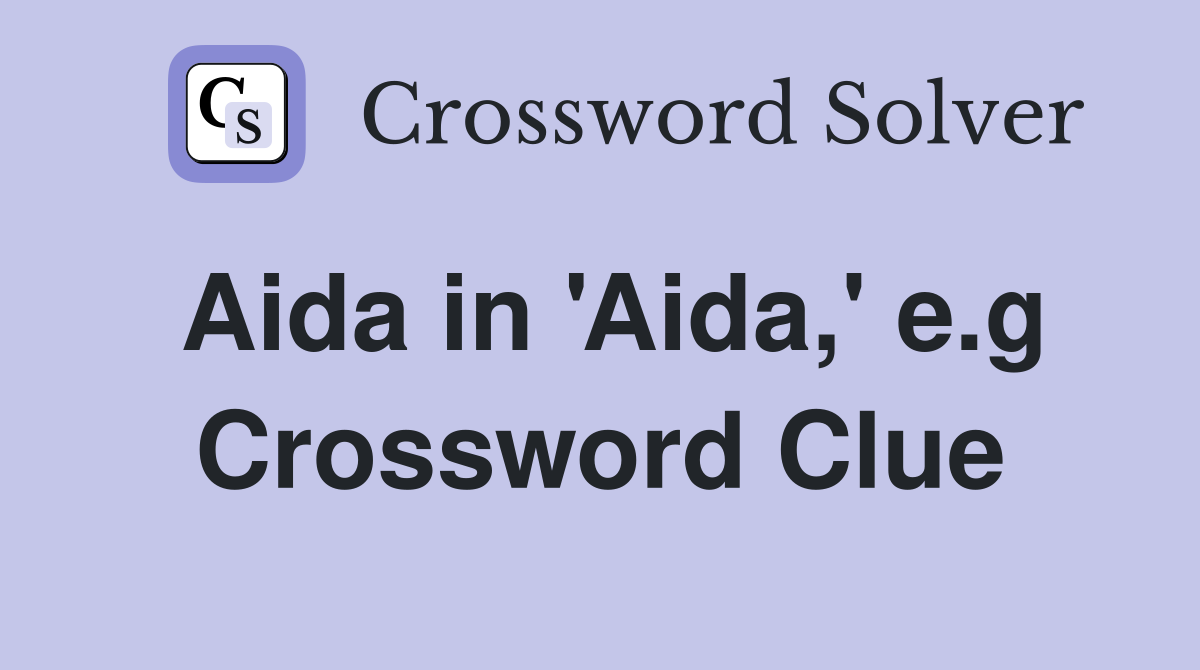 Aida in 'Aida,' e.g Crossword Clue