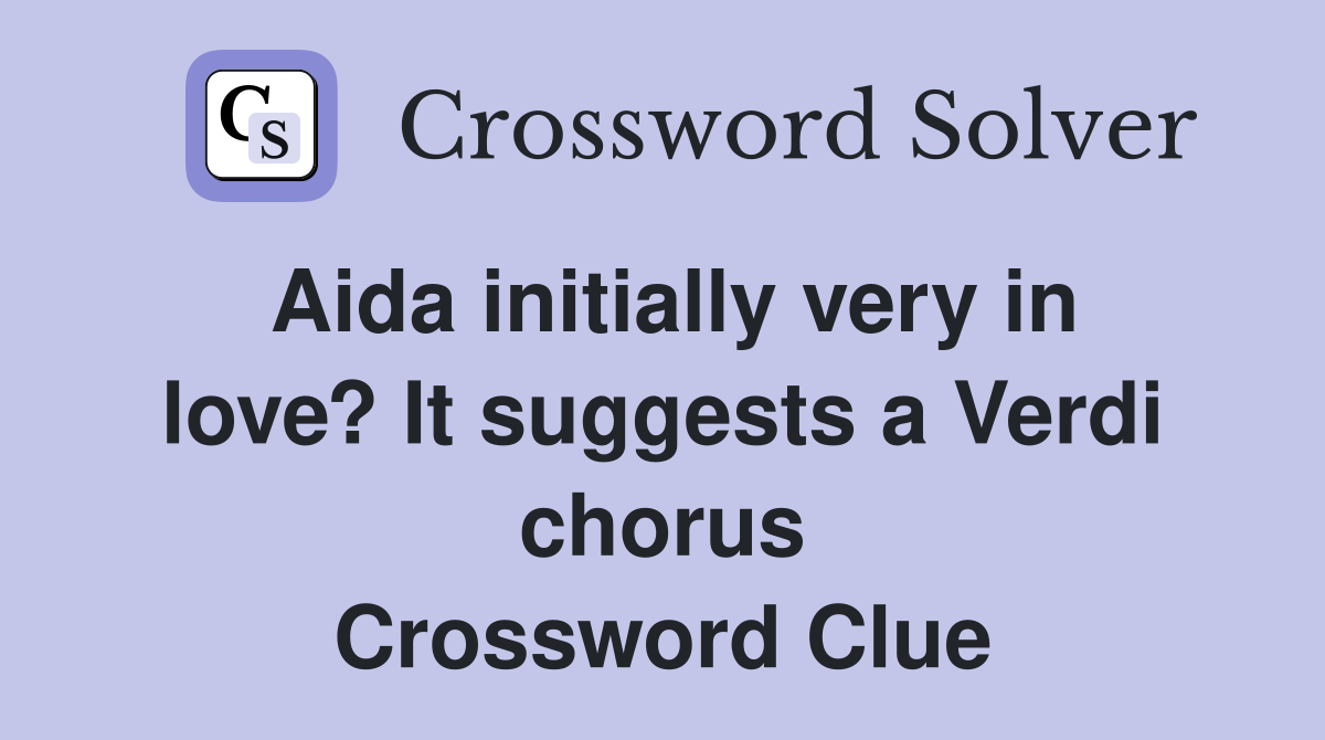 Aida initially very in love? It suggests a Verdi chorus Crossword Clue