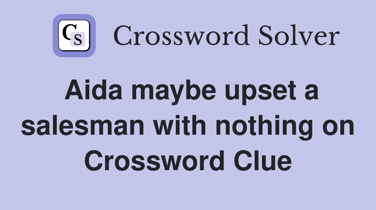 Aida maybe upset a salesman with nothing on Crossword Clue