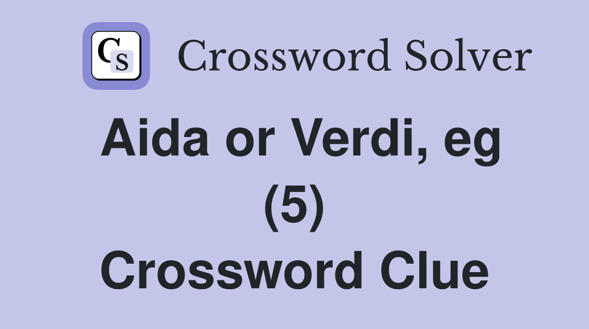 Aida or Verdi, eg (5) Crossword Clue