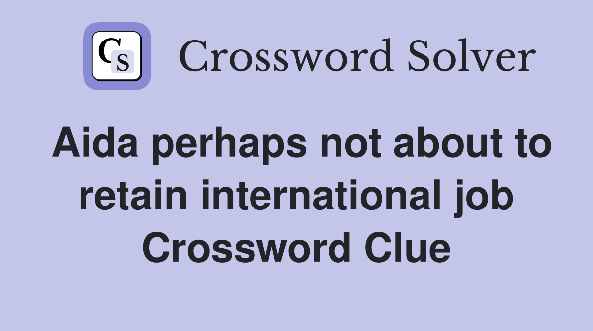 Aida perhaps not about to retain international job Crossword Clue