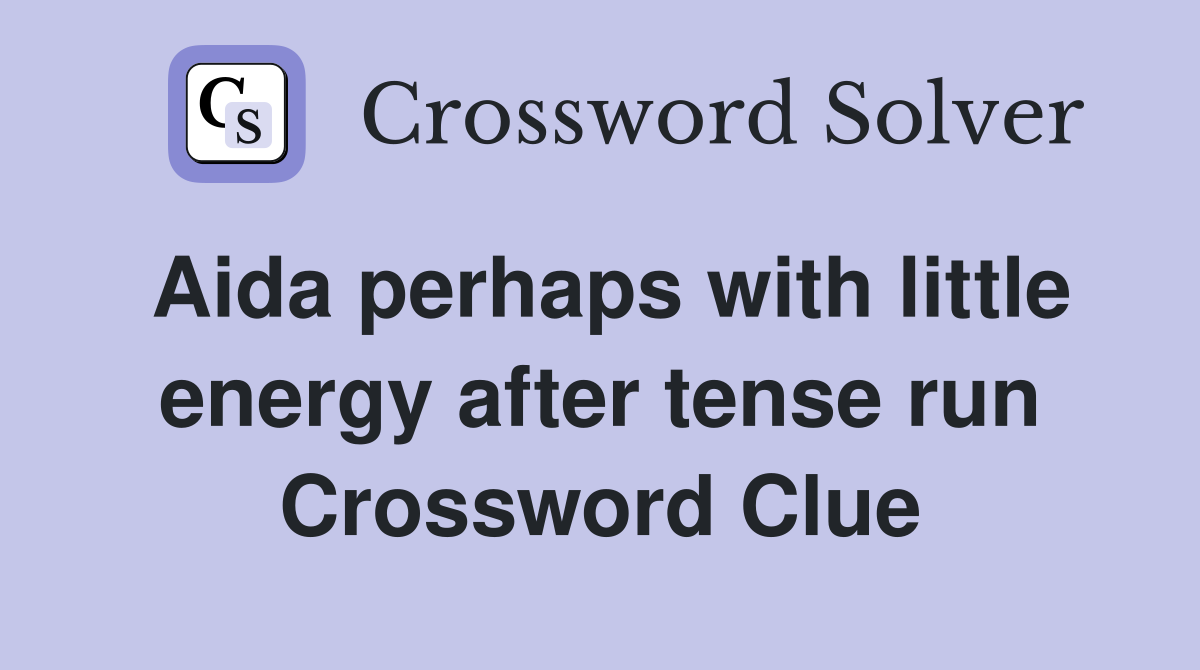 Aida perhaps with little energy after tense run Crossword Clue