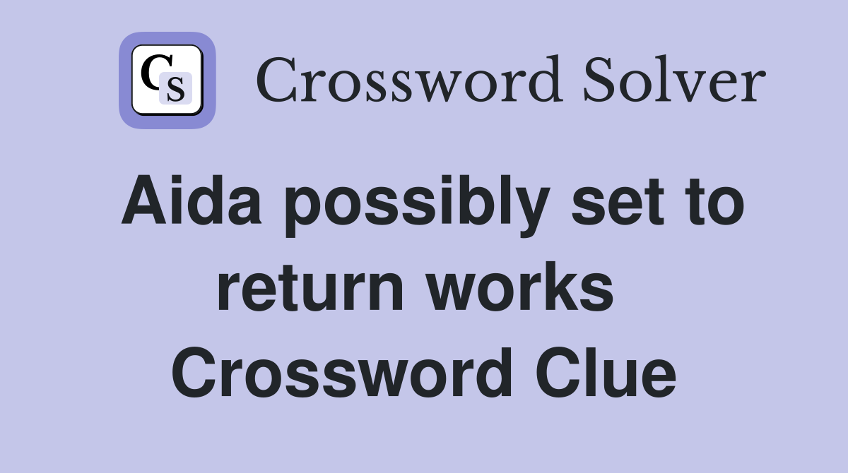 Aida possibly set to return works  Crossword Clue