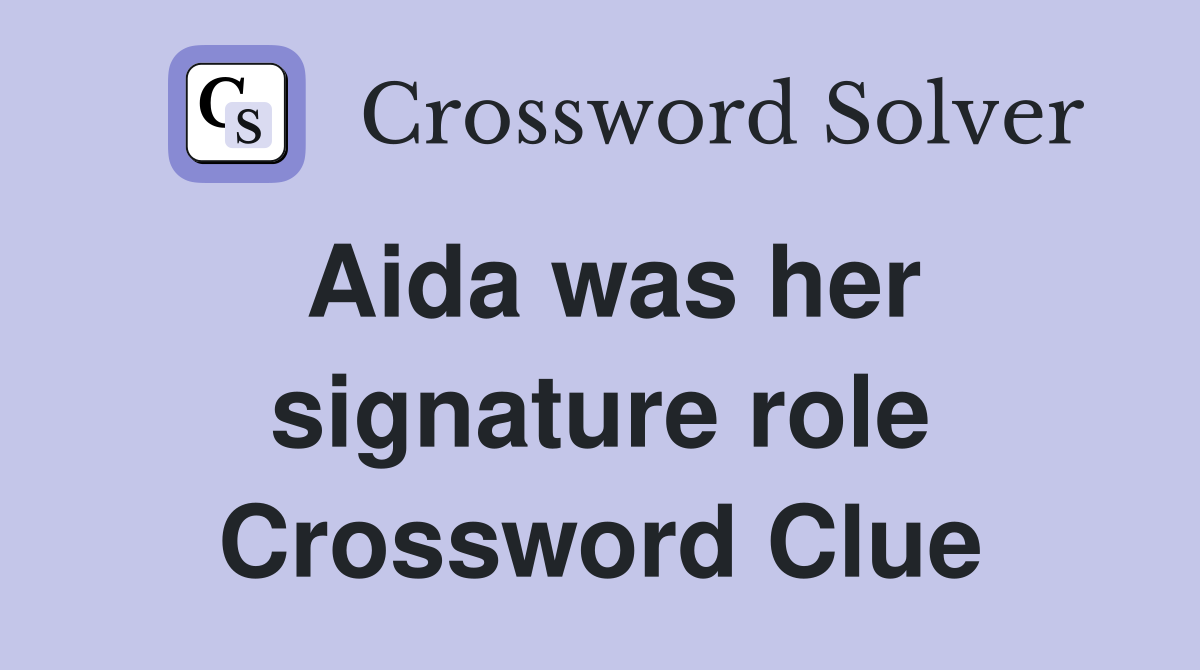 Aida was her signature role Crossword Clue
