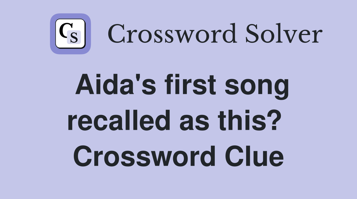 Aida's first song recalled as this?  Crossword Clue