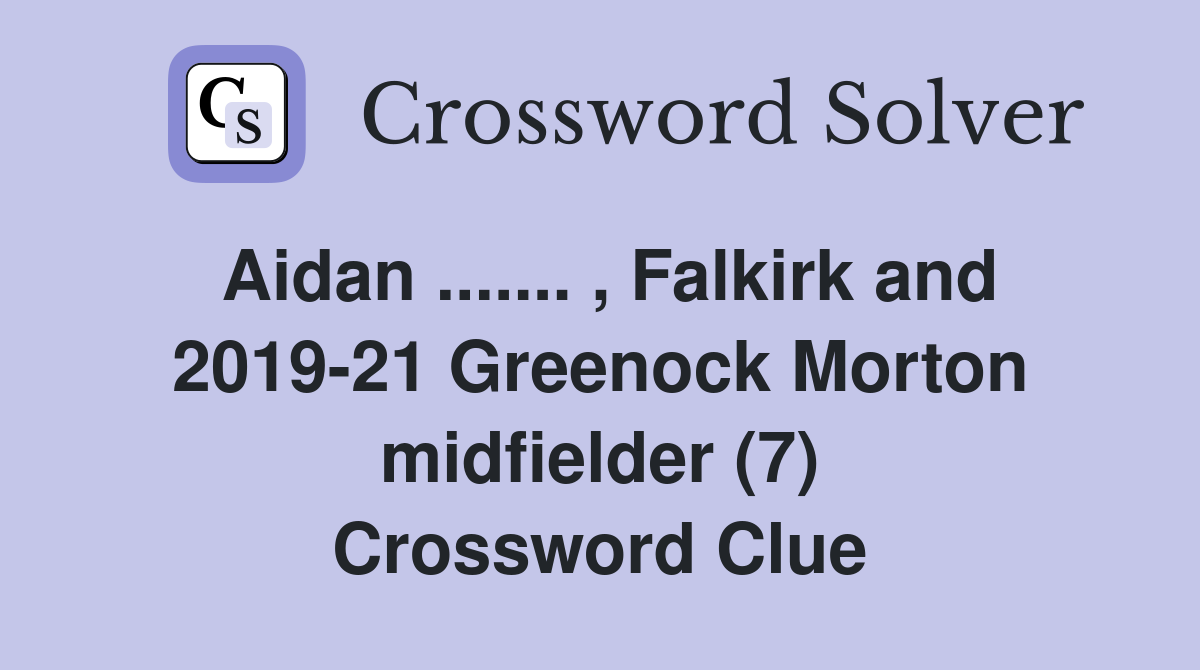 Aidan ....... , Falkirk and 2019-21 Greenock Morton midfielder (7) Crossword Clue