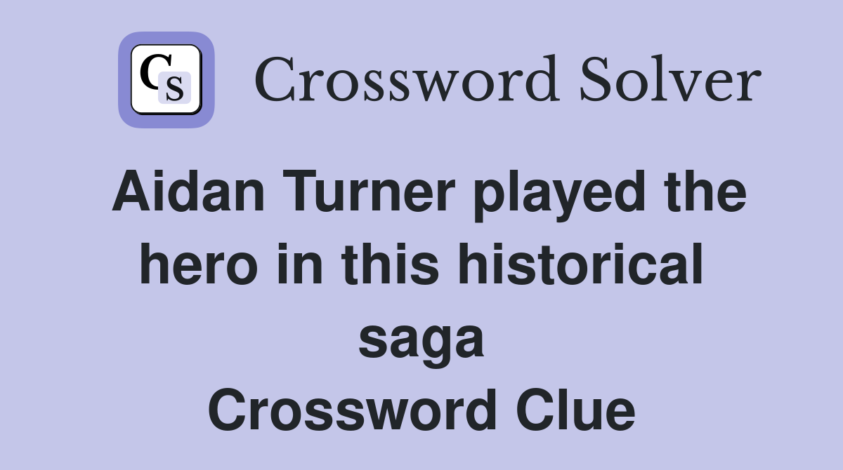Aidan Turner played the hero in this historical saga Crossword Clue