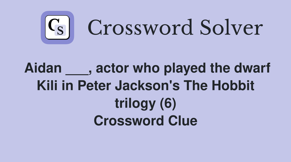 Aidan ___, actor who played the dwarf Kili in Peter Jackson's The Hobbit trilogy (6) Crossword Clue