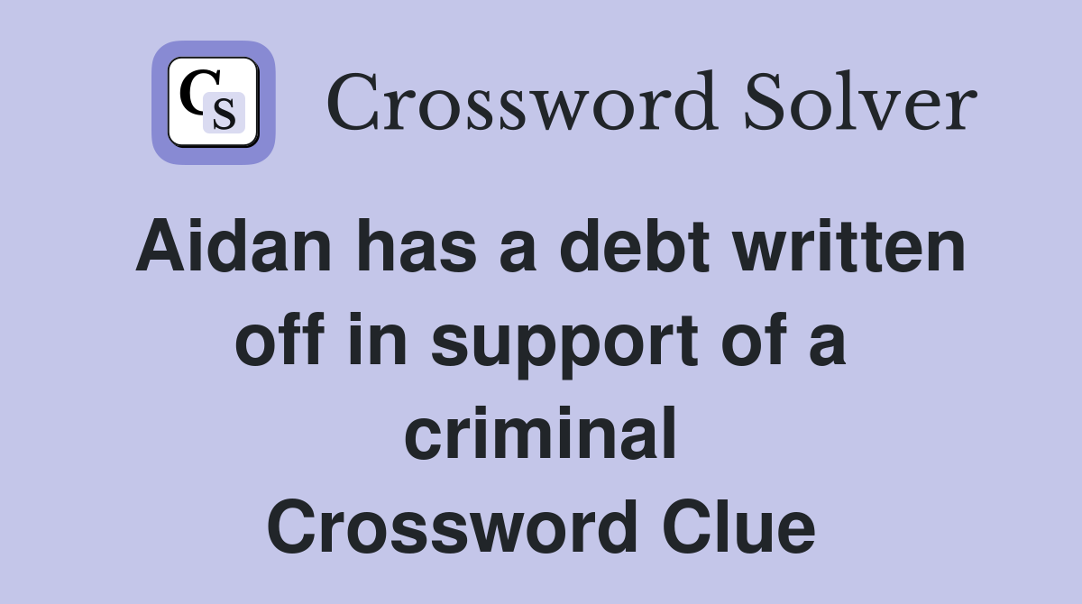 Aidan has a debt written off in support of a criminal Crossword Clue
