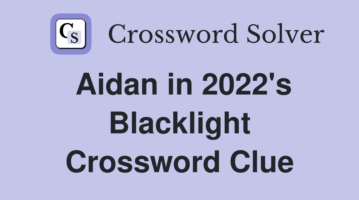 Aidan in 2022's Blacklight Crossword Clue