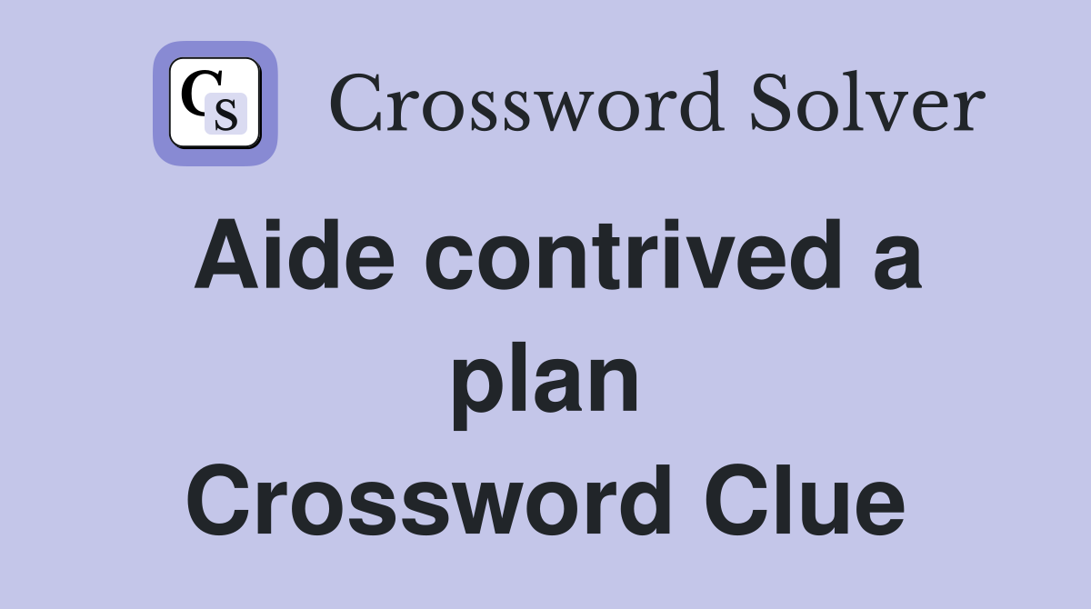 Aide contrived a plan Crossword Clue