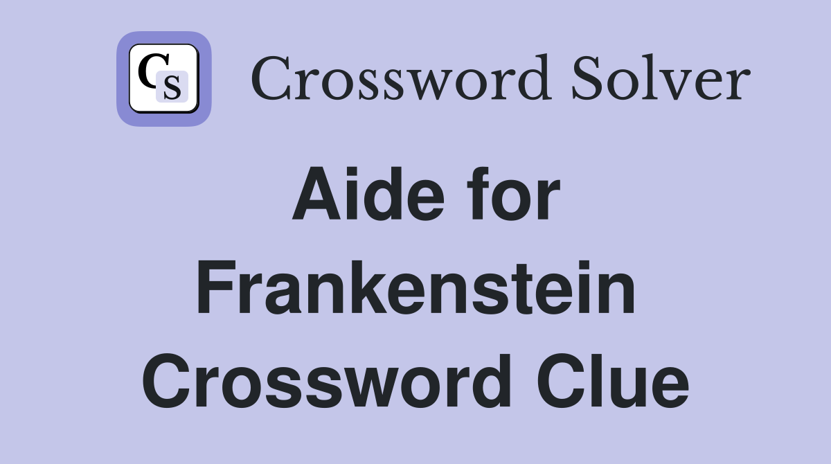 Aide for Frankenstein Crossword Clue