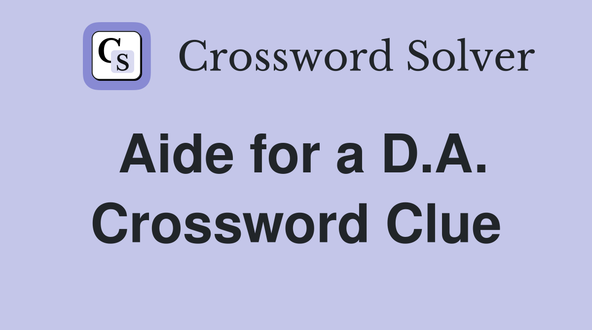 Aide for a D.A. Crossword Clue