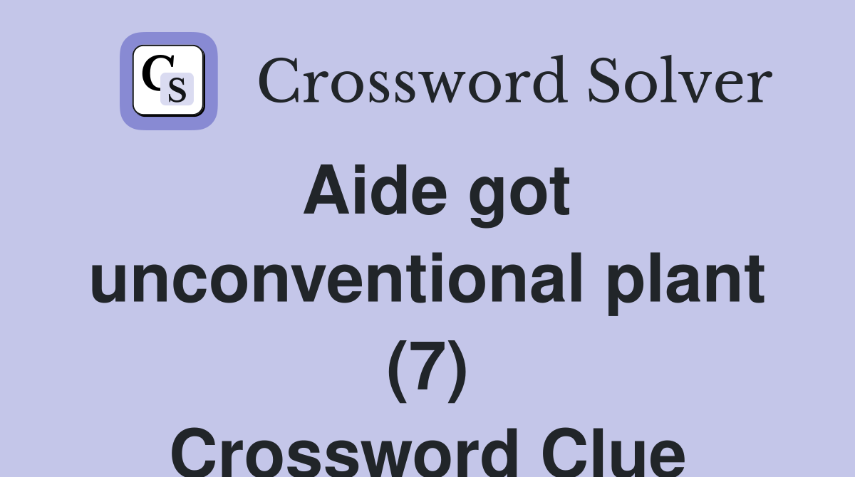 Aide got unconventional plant (7) Crossword Clue