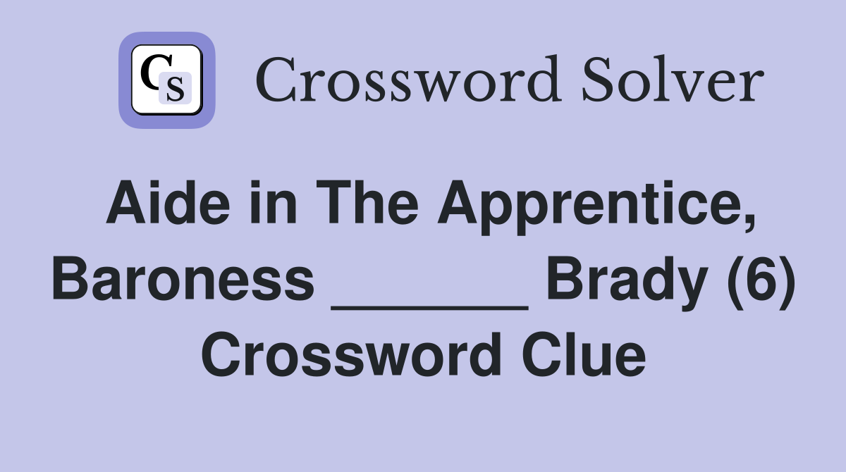 Aide in The Apprentice, Baroness ______ Brady (6) Crossword Clue