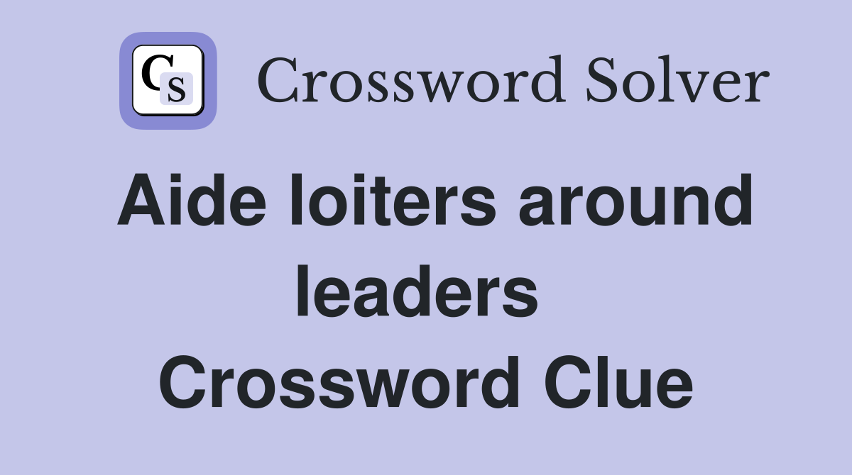 Aide loiters around leaders  Crossword Clue