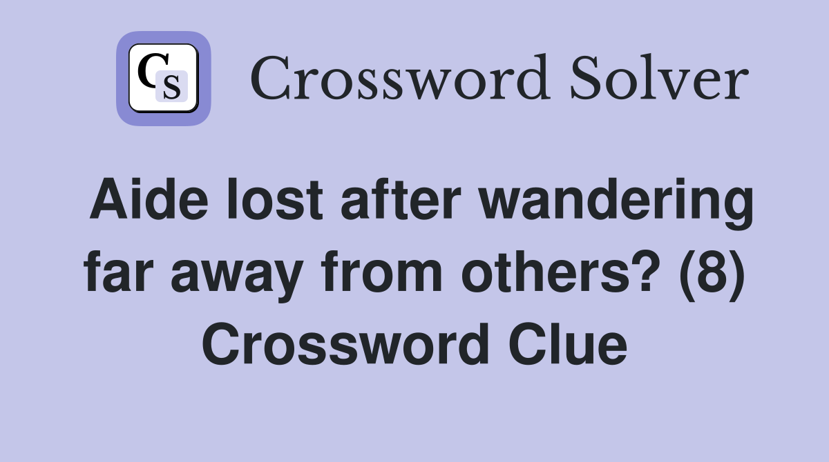 Aide lost after wandering far away from others? (8) Crossword Clue