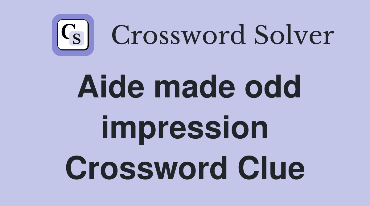 Aide made odd impression Crossword Clue
