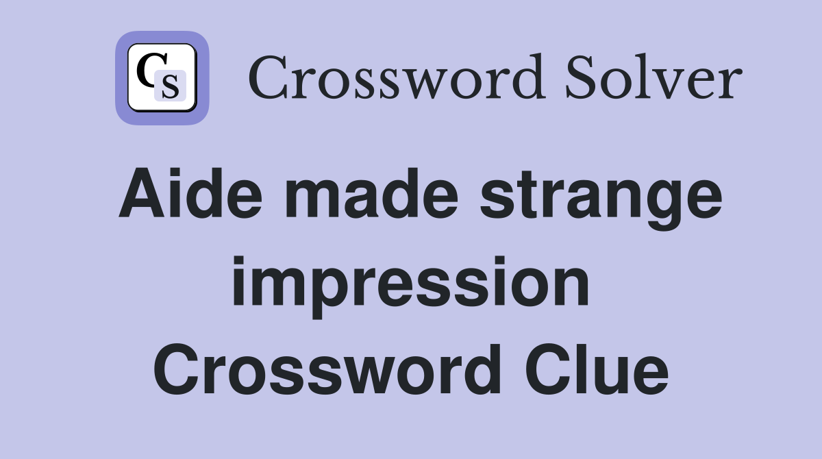 Aide made strange impression Crossword Clue