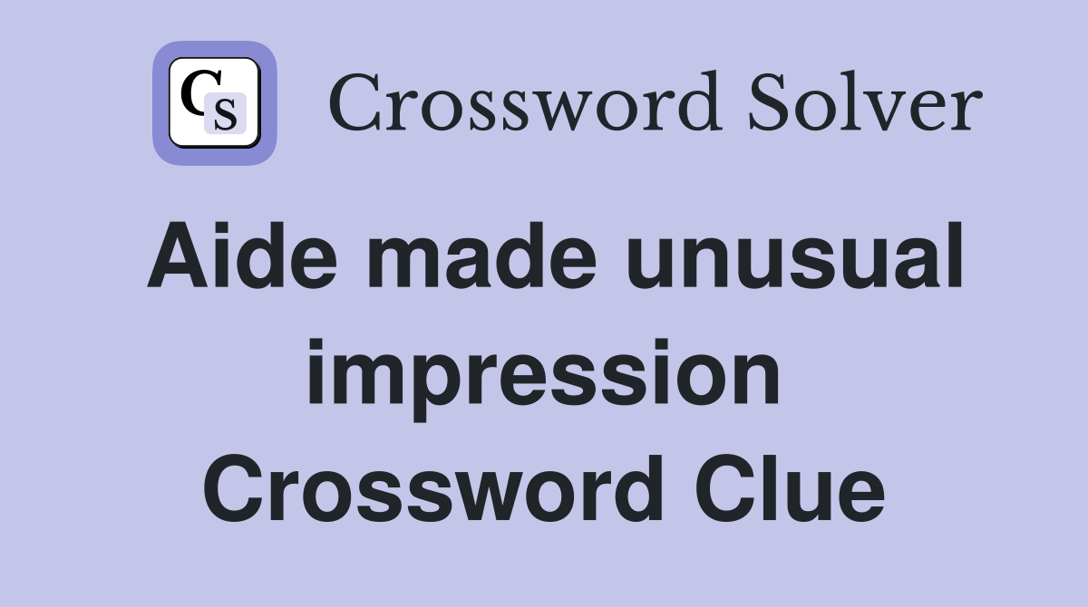 Aide made unusual impression Crossword Clue