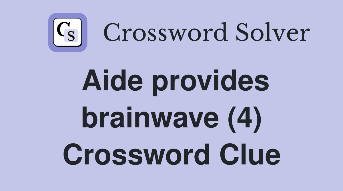 Aide provides brainwave (4) Crossword Clue