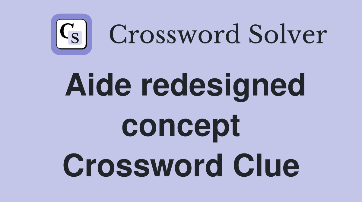 Aide redesigned concept Crossword Clue