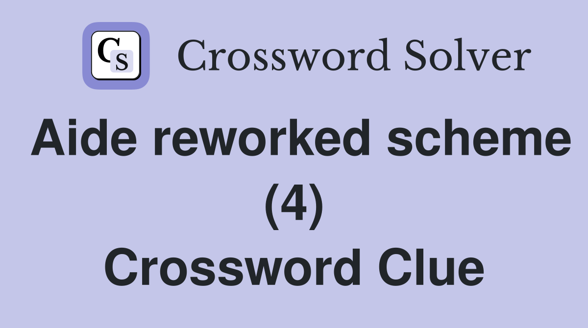 Aide reworked scheme (4) Crossword Clue