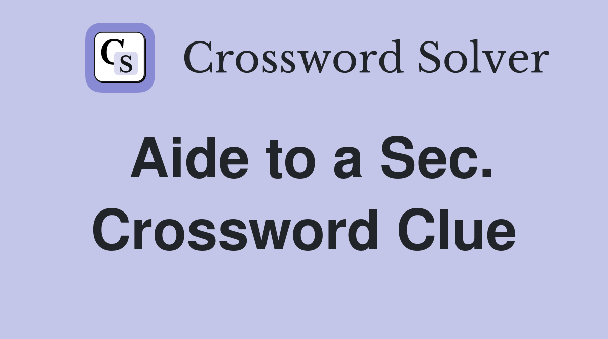 Aide to a Sec. Crossword Clue