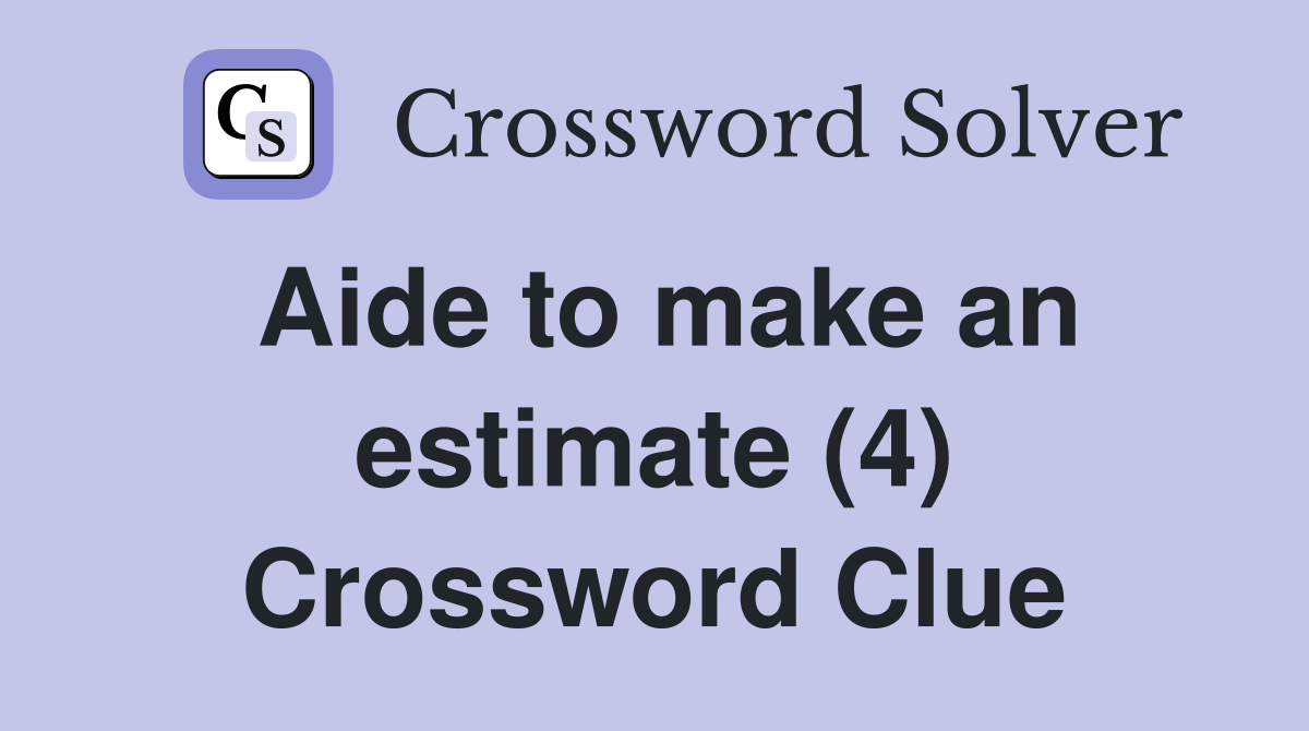 Aide to make an estimate (4) Crossword Clue