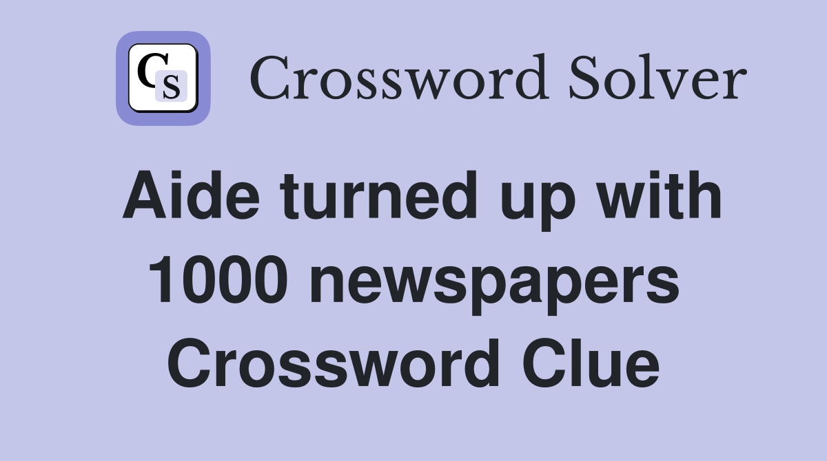 Aide turned up with 1000 newspapers Crossword Clue