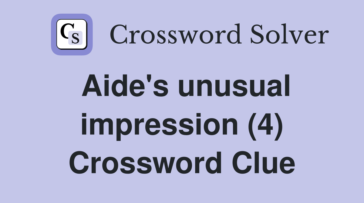 Aide's unusual impression (4) Crossword Clue