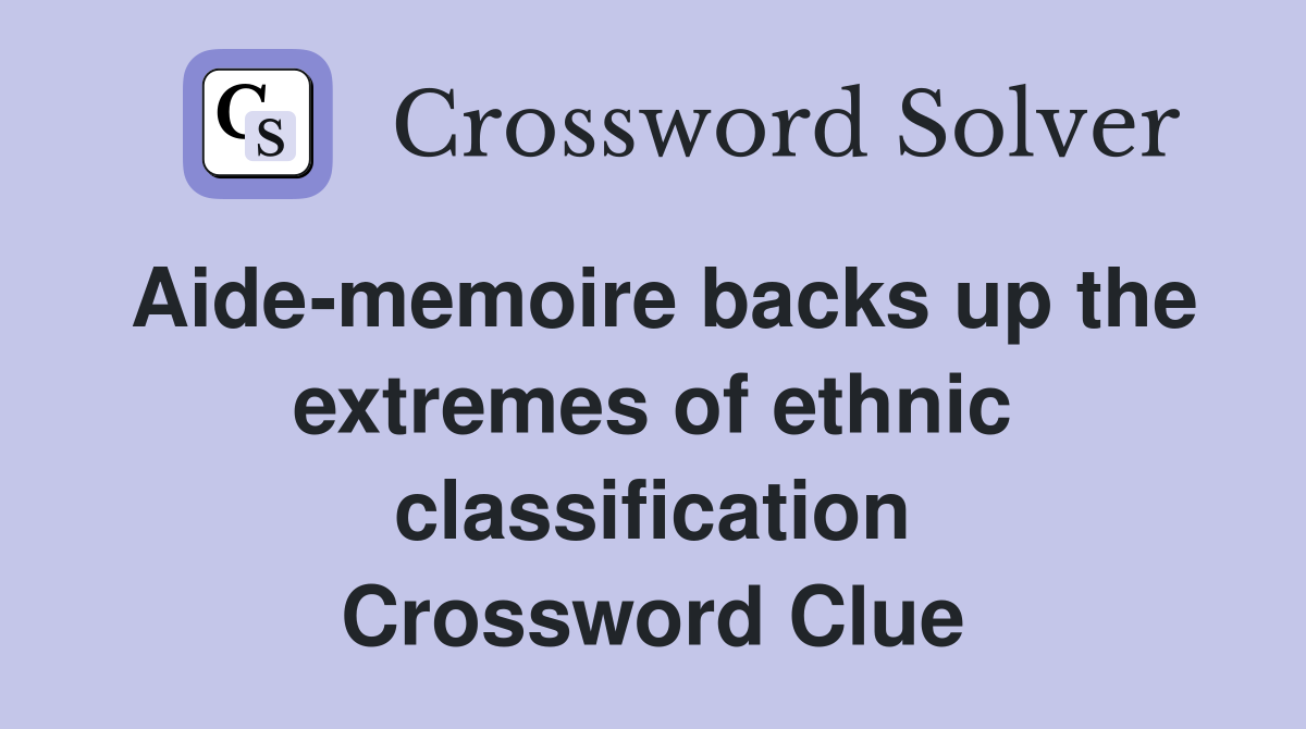 Aide-memoire backs up the extremes of ethnic classification Crossword Clue