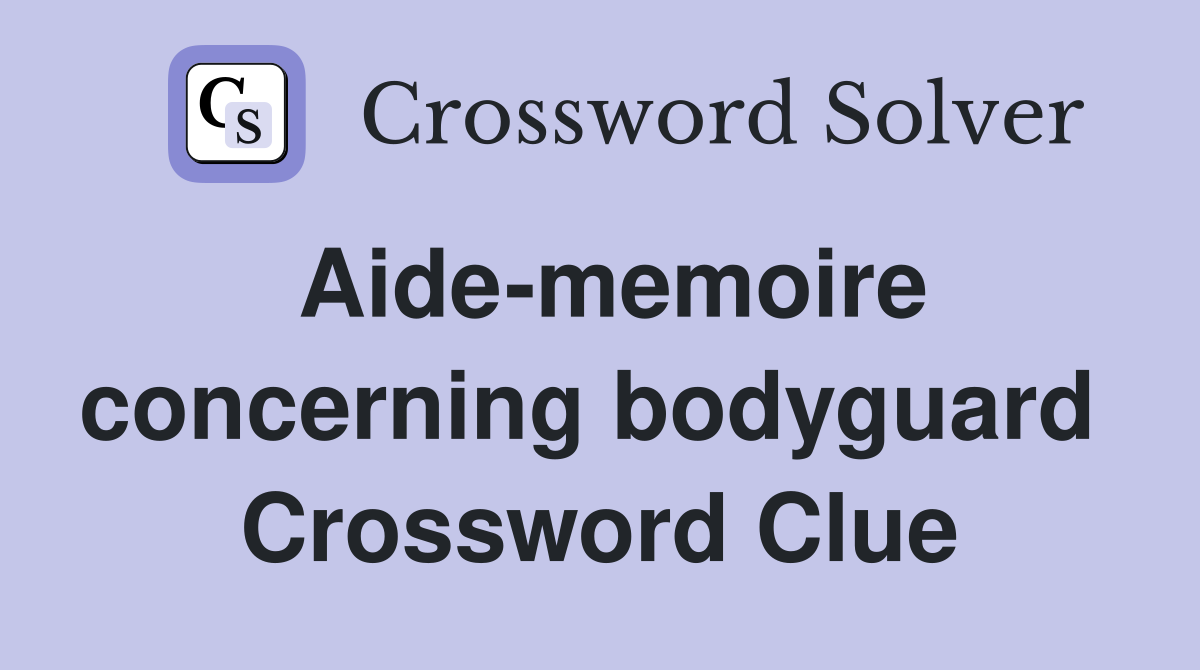 Aide-memoire concerning bodyguard  Crossword Clue