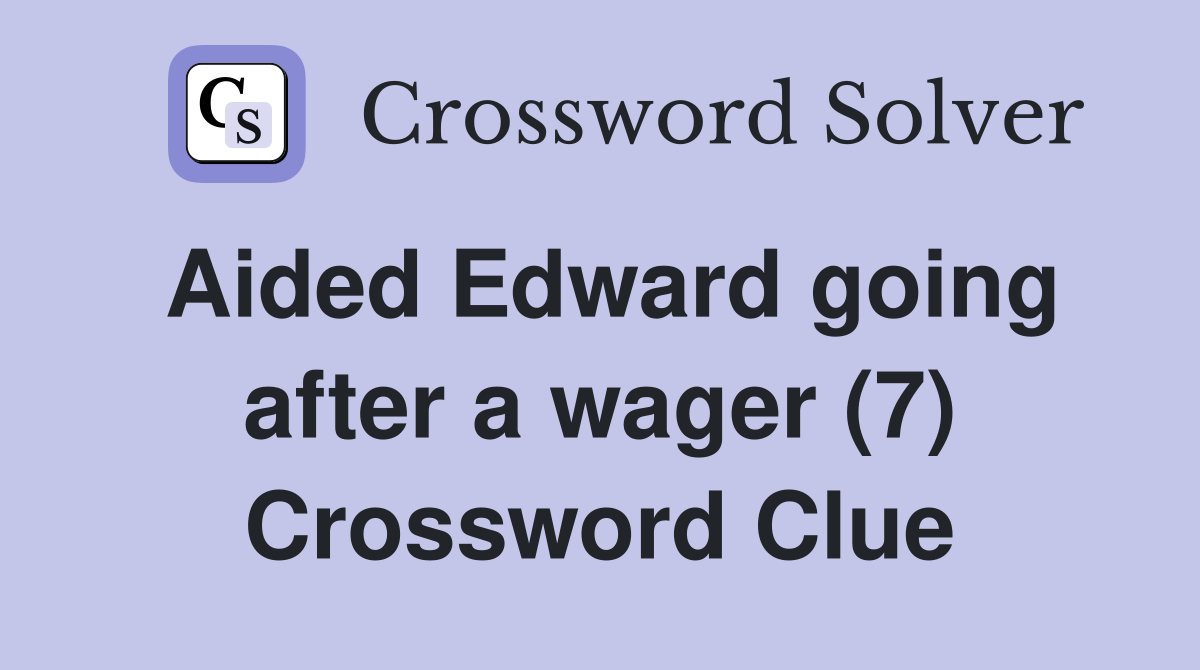 Aided Edward going after a wager (7) Crossword Clue